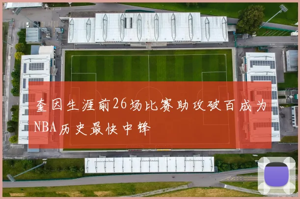 奎因生涯前26场比赛助攻破百成为NBA历史最快中锋